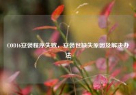 COD16安装程序失败，安装包缺失原因及解决办法