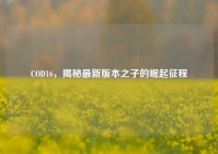 COD16，揭秘最新版本之子的崛起征程
