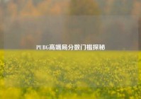 PUBG高端局分数门槛探秘