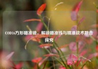 COD16方形瞄准镜，解锁瞄准线与精准战术融合探究