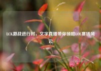 LCK激战进行时，文字直播带你领略LOL赛场风云