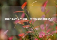 揭秘PUBG空头小游戏，空投里藏着的神秘人