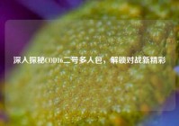 深入探秘COD16二号多人包，解锁对战新精彩