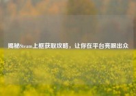 揭秘Steam上框获取攻略，让你在平台亮眼出众