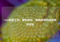 CSGO创意工坊，霓虹迷彩，虚拟战场的绚丽电竞皮肤