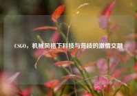 CSGO，机械风格下科技与竞技的激情交融