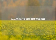 Steam交易记录轻松查找全面指南