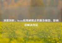 深度剖析，Steam应用被阻止的复杂原因、影响及解决办法