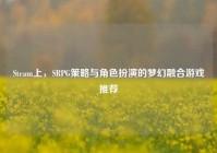 Steam上，SRPG策略与角色扮演的梦幻融合游戏推荐
