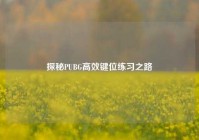探秘PUBG高效键位练习之路