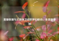 英雄联盟与王国保卫战的梦幻联动，全英雄登场