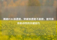 揭秘PUBG加速跳，突破加速跑不能跳，提升游戏机动性的关键技巧
