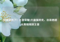 别瞎堆肉了！王者荣耀3大最强坦克，出装思路从青铜用到王者