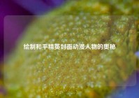 绘制和平精英封面动漫人物的奥秘