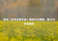 探寻〈使命召唤手游〉典狱长完整版，魅力与体验解析