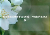 和平精英王牌赛季玩法攻略，开启迈向王牌之旅
