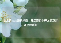 影之诗Steam游玩指南，开启奇幻卡牌之旅及游戏名称解惑
