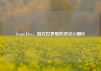 Steam Live，游戏世界里的灵动2D图标