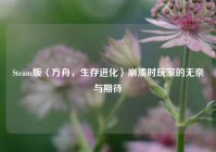 Steam版〈方舟，生存进化〉崩溃时玩家的无奈与期待