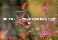 僵尸之夜，Steam世界里的惊悚刺激与脑死亡攻略
