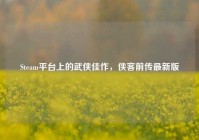 Steam平台上的武侠佳作，侠客前传最新版