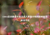 COD16启动画面卡屏及进入界面卡顿问题解析与解决方法