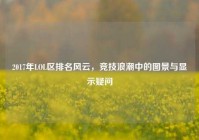 2017年LOL区排名风云，竞技浪潮中的图景与显示疑问