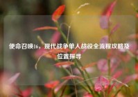 使命召唤16，现代战争单人战役全流程攻略及位置探寻