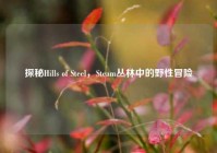 探秘Hills of Steel，Steam丛林中的野性冒险