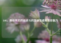 LOL，那些死后仍能战斗的英雄及虚拟竞技魅力