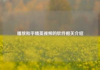 播放和平精英视频的软件相关介绍