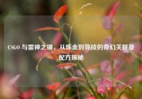 CSGO 与雷神之锤，从炼金到竞技的奇幻关联及配方探秘