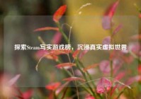探索Steam写实游戏榜，沉浸真实虚拟世界