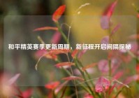 和平精英赛季更新周期，新征程开启间隔探秘