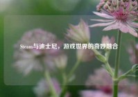 Steam与迪士尼，游戏世界的奇妙融合