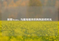 探索Steam，与萌宠相伴的狗狗游戏时光
