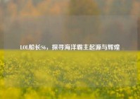LOL船长S6，探寻海洋霸主起源与辉煌
