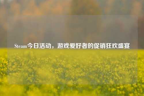 Steam今日活动，游戏爱好者的促销狂欢盛宴
