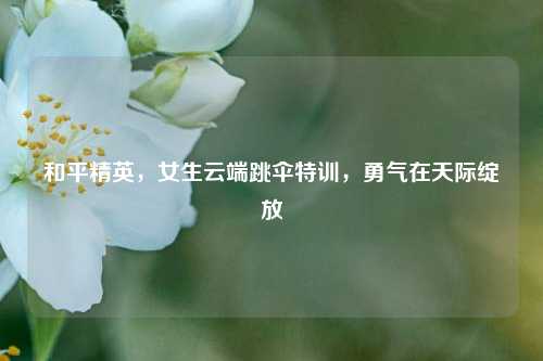 和平精英,女生云端跳伞特训,勇气在天际绽放