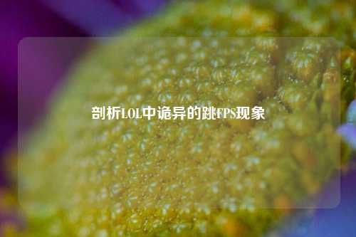 剖析LOL中诡异的跳FPS现象