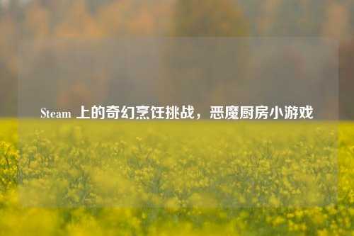 Steam 上的奇幻烹饪挑战,恶魔厨房小游戏