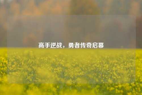 高手逆战，勇者传奇启幕