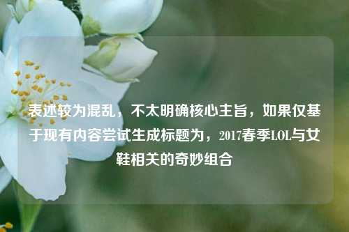 表述较为混乱,不太明确核心主旨,如果仅基于现有内容尝试生成标题为,2017春季LOL与女鞋相关的奇妙组合